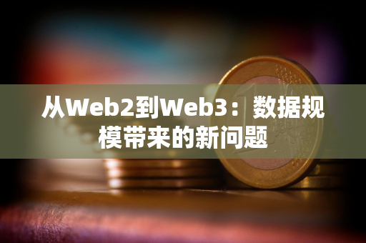 从Web2到Web3：数据规模带来的新问题