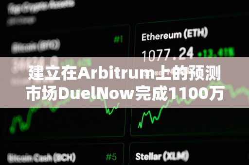 建立在Arbitrum上的预测市场DuelNow完成1100万美元融资