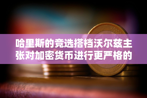 哈里斯的竞选搭档沃尔兹主张对加密货币进行更严格的监管