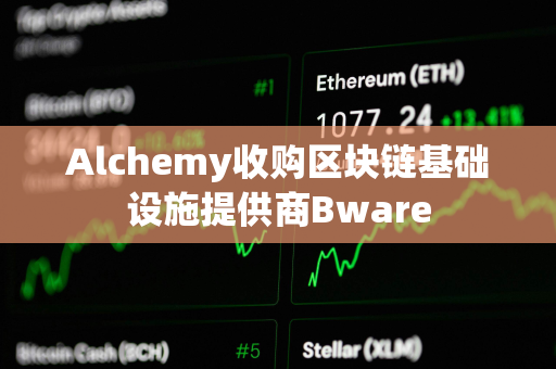 Alchemy收购区块链基础设施提供商Bware