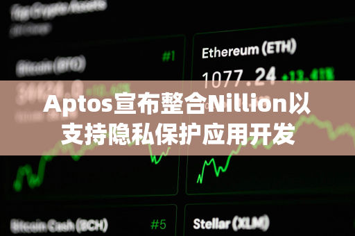 Aptos宣布整合Nillion以支持隐私保护应用开发