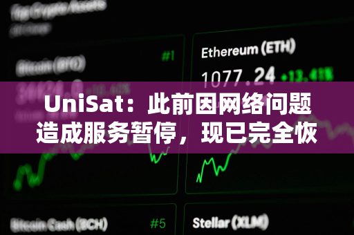 UniSat：此前因网络问题造成服务暂停，现已完全恢复