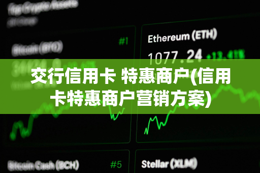 交行信用卡 特惠商户(信用卡特惠商户营销方案)