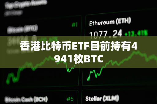 香港比特币ETF目前持有4941枚BTC