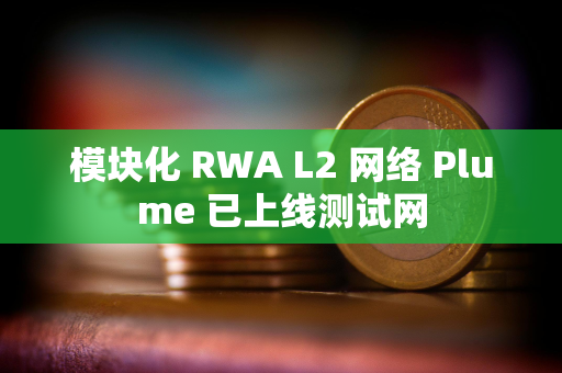 模块化 RWA L2 网络 Plume 已上线测试网