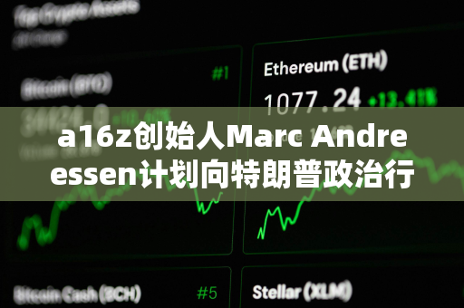 a16z创始人Marc Andreessen计划向特朗普政治行动委员会捐款