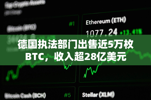 德国执法部门出售近5万枚BTC，收入超28亿美元