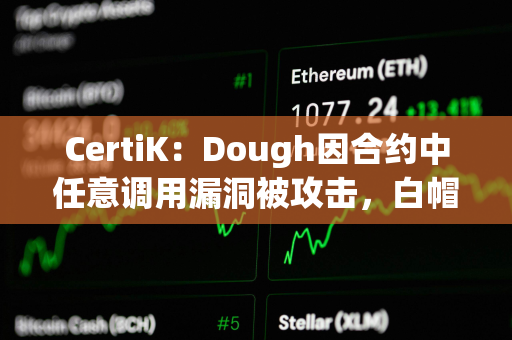 CertiK：Dough因合约中任意调用漏洞被攻击，白帽黑客归还76 ETH