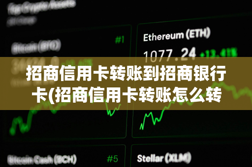 招商信用卡转账到招商银行卡(招商信用卡转账怎么转)