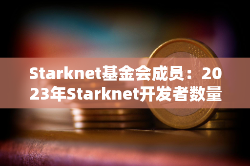 Starknet基金会成员：2023年Starknet开发者数量增加30%