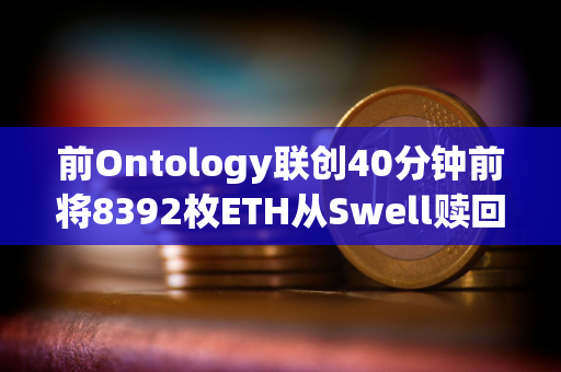 前Ontology联创40分钟前将8392枚ETH从Swell赎回并转入Binance