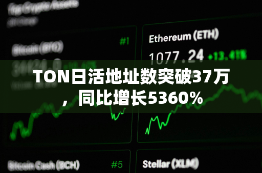 TON日活地址数突破37万，同比增长5360%