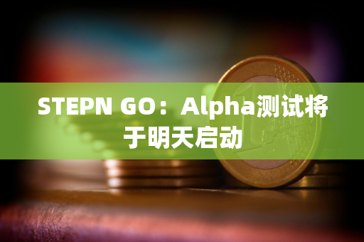 STEPN GO：Alpha测试将于明天启动