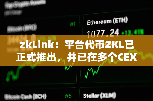 zkLink：平台代币ZKL已正式推出，并已在多个CEX上线