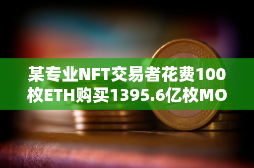 某专业NFT交易者花费100枚ETH购买1395.6亿枚MOG