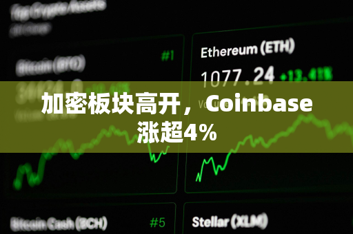 加密板块高开，Coinbase涨超4%