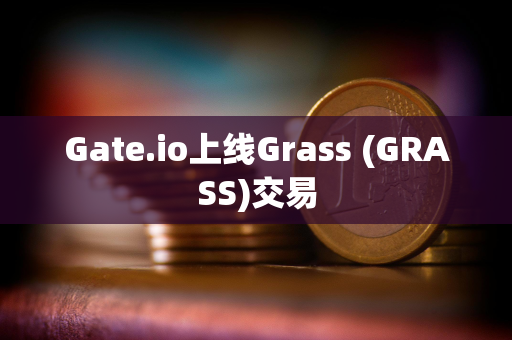 Gate.io上线Grass (GRASS)交易