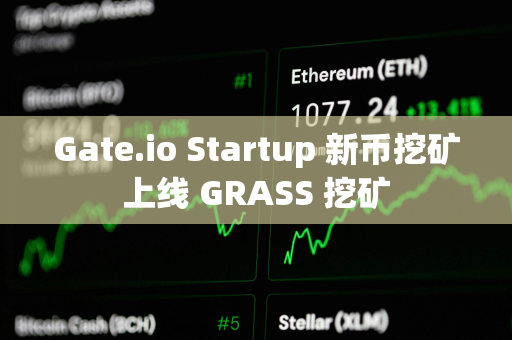 Gate.io Startup 新币挖矿上线 GRASS 挖矿