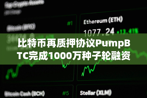 比特币再质押协议PumpBTC完成1000万种子轮融资