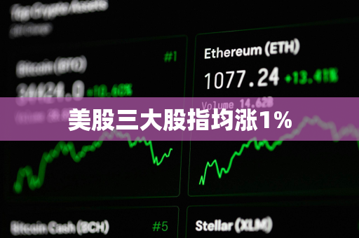 美股三大股指均涨1%