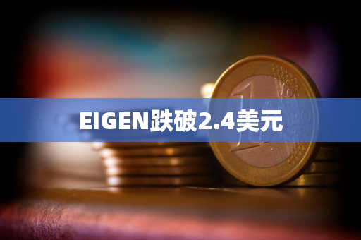 EIGEN跌破2.4美元