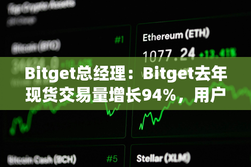 Bitget总经理：Bitget去年现货交易量增长94%，用户数量达2000万