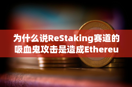 为什么说ReStaking赛道的吸血鬼攻击是造成Ethereum生态应用匮乏的元凶