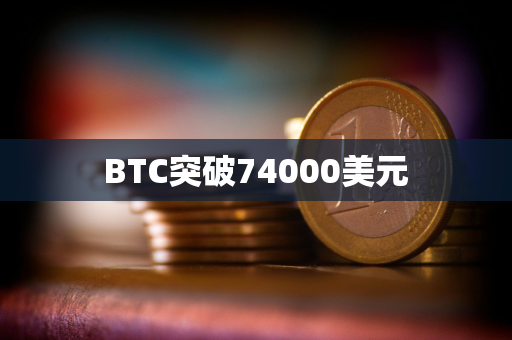 BTC突破74000美元