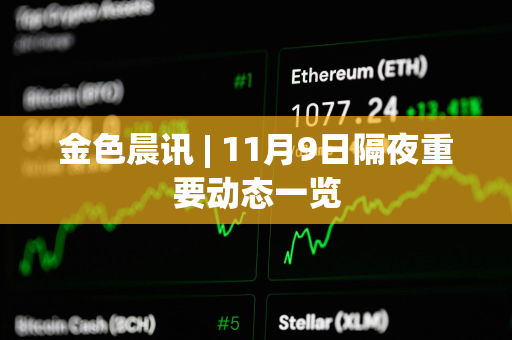 金色晨讯 | 11月9日隔夜重要动态一览