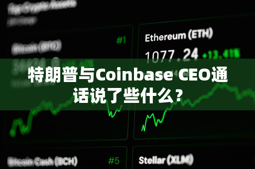 特朗普与Coinbase CEO通话说了些什么？