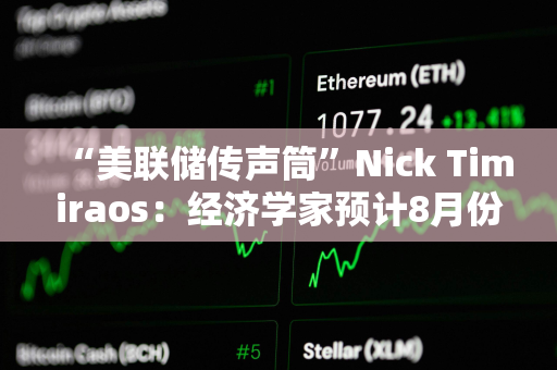 “美联储传声筒”Nick Timiraos：经济学家预计8月份CPI与7月份一样相对温和