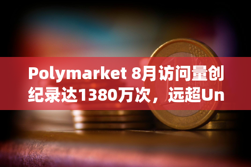 Polymarket 8月访问量创纪录达1380万次，远超Uniswap访问量