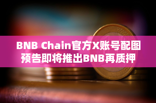 BNB Chain官方X账号配图预告即将推出BNB再质押