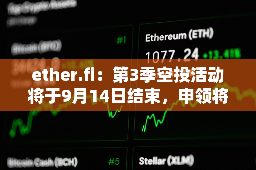 ether.fi：第3季空投活动将于9月14日结束，申领将于9月23日上线