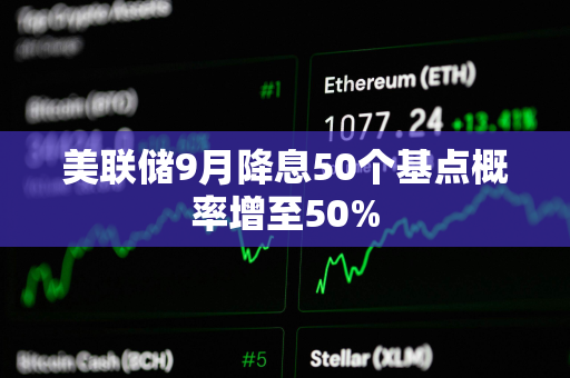 美联储9月降息50个基点概率增至50%