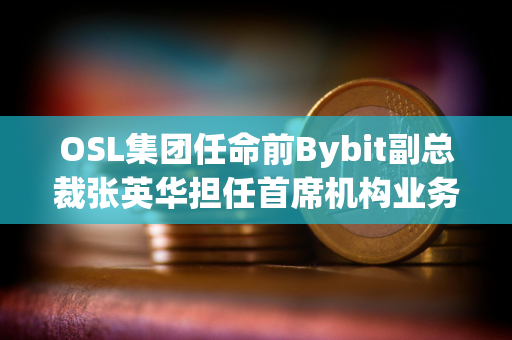 OSL集团任命前Bybit副总裁张英华担任首席机构业务总监