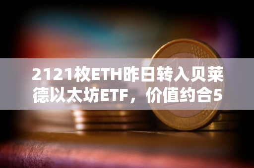 2121枚ETH昨日转入贝莱德以太坊ETF，价值约合515万美元