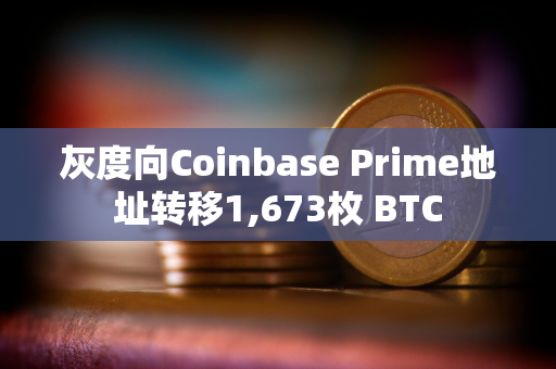 灰度向Coinbase Prime地址转移1,673枚 BTC