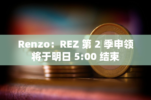 Renzo：REZ 第 2 季申领将于明日 5:00 结束