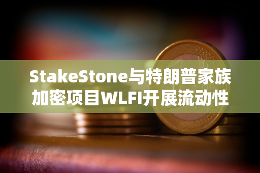 StakeStone与特朗普家族加密项目WLFI开展流动性合作