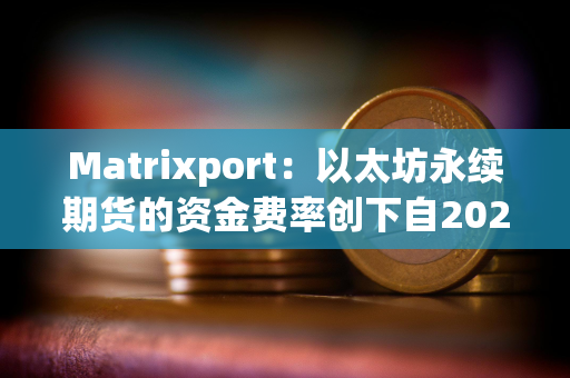 Matrixport：以太坊永续期货的资金费率创下自2024年5月以来最高水平