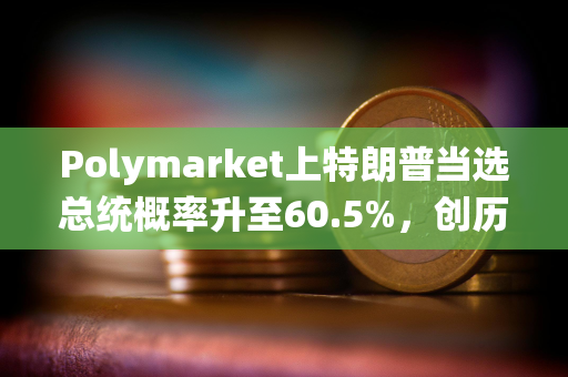 Polymarket上特朗普当选总统概率升至60.5%，创历史新高