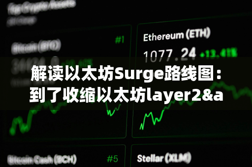 解读以太坊Surge路线图：到了收缩以太坊layer2&quot;边界&quot;的时候了