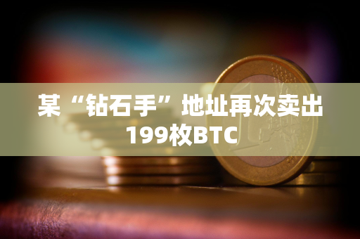 某“钻石手”地址再次卖出199枚BTC