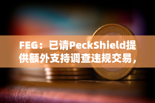 FEG：已请PeckShield提供额外支持调查违规交易，初步调查可能存在虫洞桥接漏洞