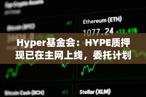 Hyper基金会：HYPE质押现已在主网上线，委托计划即将发布