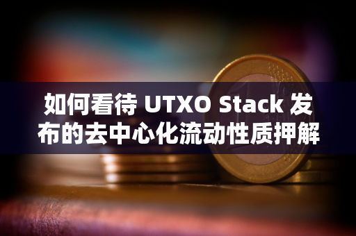 如何看待 UTXO Stack 发布的去中心化流动性质押解决方案？