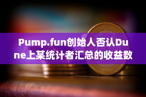 Pump.fun创始人否认Dune上某统计者汇总的收益数据，其总地址数中多为机器人和AI代理