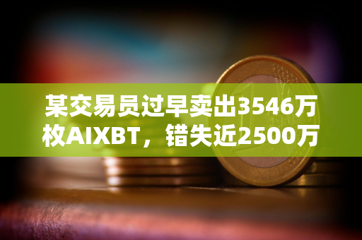 某交易员过早卖出3546万枚AIXBT，错失近2500万美元潜在利润