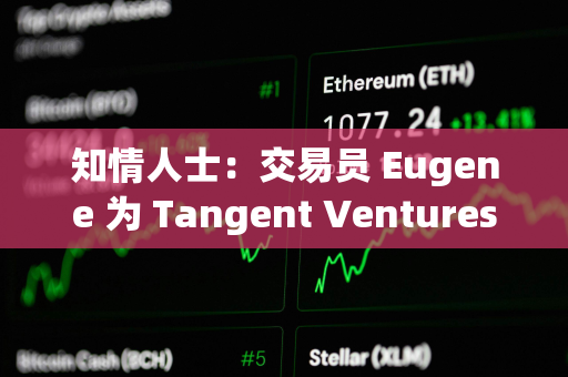 知情人士：交易员 Eugene 为 Tangent Ventures 联创，涉嫌违规宣传 ENA 代币